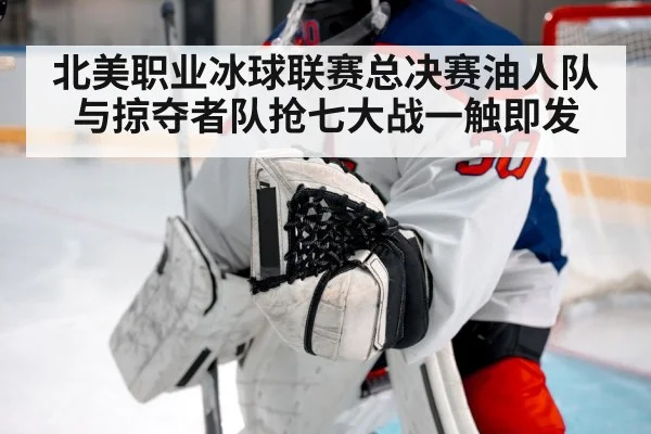 北美职业冰球联赛总决赛油人队与掠夺者队抢七大战一触即发