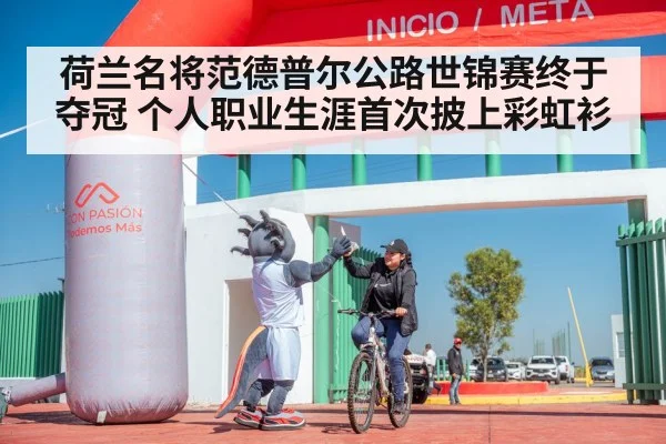 荷兰名将范德普尔公路世锦赛终于夺冠 个人职业生涯首次披上彩虹衫